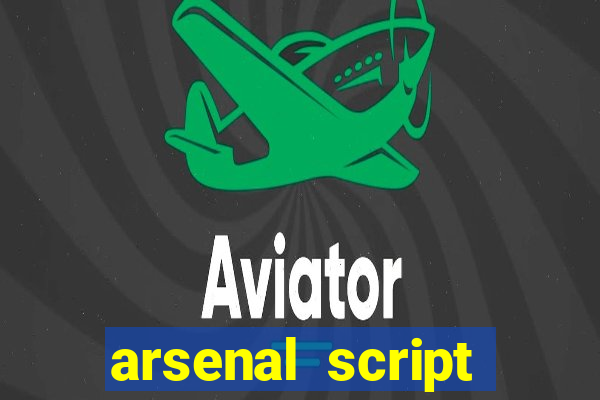 arsenal script pastebin 2022